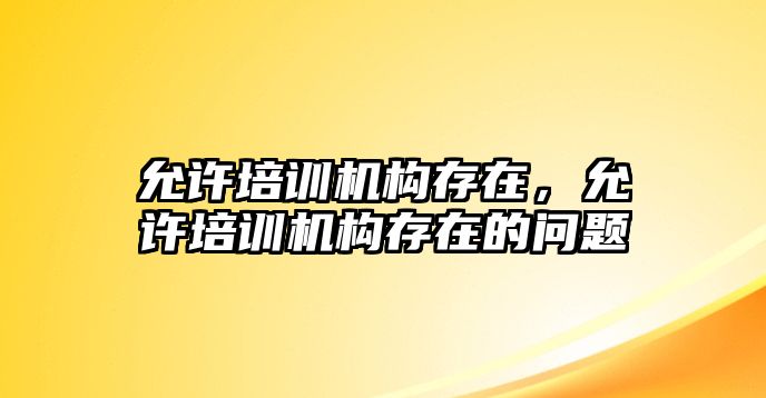 允許培訓機構存在，允許培訓機構存在的問題