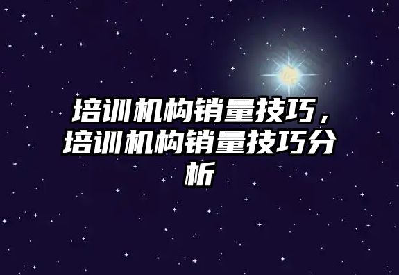 培訓機構銷量技巧，培訓機構銷量技巧分析