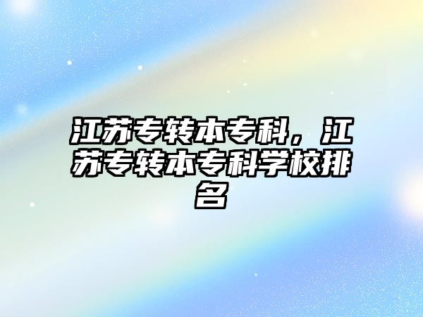 江蘇專轉本專科，江蘇專轉本專科學校排名