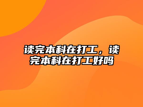 讀完本科在打工，讀完本科在打工好嗎