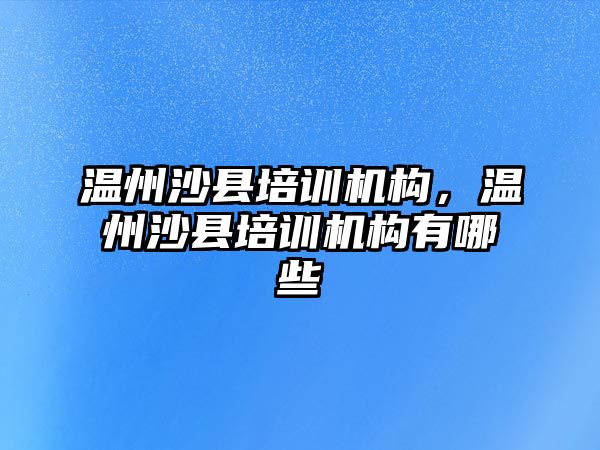 溫州沙縣培訓機構，溫州沙縣培訓機構有哪些