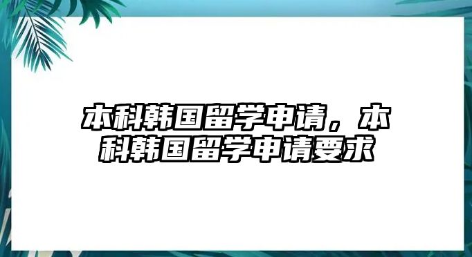 本科韓國(guó)留學(xué)申請(qǐng)，本科韓國(guó)留學(xué)申請(qǐng)要求