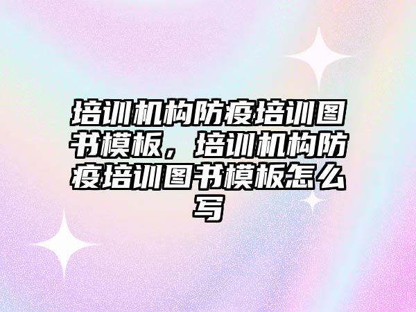 培訓機構(gòu)防疫培訓圖書模板，培訓機構(gòu)防疫培訓圖書模板怎么寫