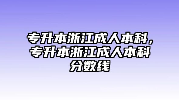 專升本浙江成人本科，專升本浙江成人本科分數(shù)線