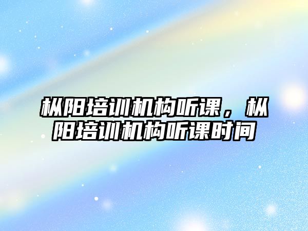 樅陽培訓(xùn)機(jī)構(gòu)聽課，樅陽培訓(xùn)機(jī)構(gòu)聽課時(shí)間