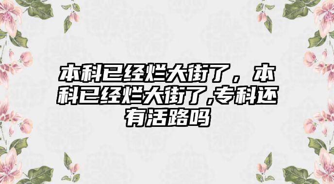 本科已經(jīng)爛大街了，本科已經(jīng)爛大街了,專科還有活路嗎