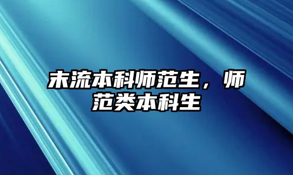 末流本科師范生，師范類本科生