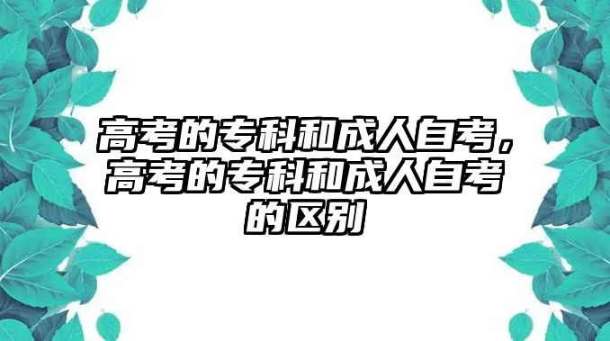 高考的專科和成人自考，高考的專科和成人自考的區(qū)別