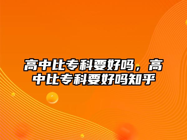 高中比專科要好嗎，高中比專科要好嗎知乎