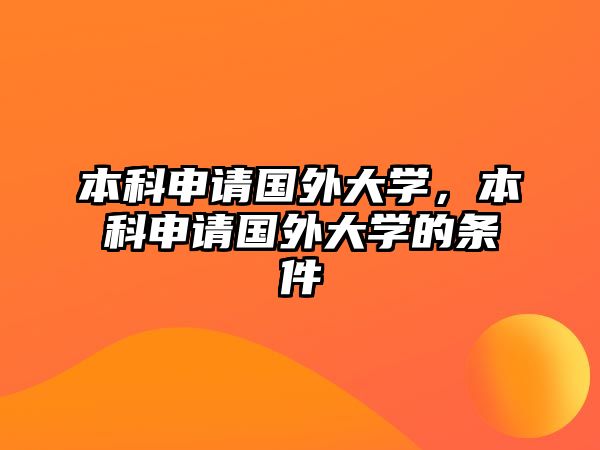 本科申請(qǐng)國外大學(xué)，本科申請(qǐng)國外大學(xué)的條件