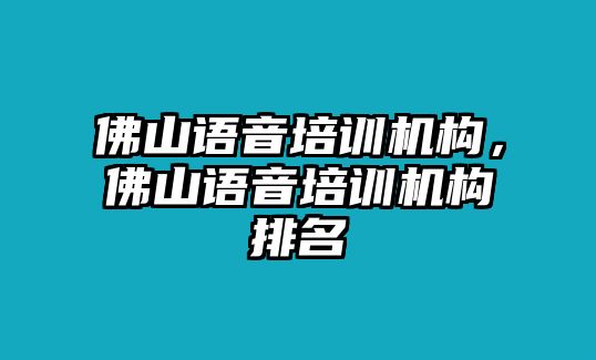 佛山語音培訓(xùn)機(jī)構(gòu)，佛山語音培訓(xùn)機(jī)構(gòu)排名