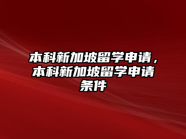 本科新加坡留學(xué)申請(qǐng)，本科新加坡留學(xué)申請(qǐng)條件