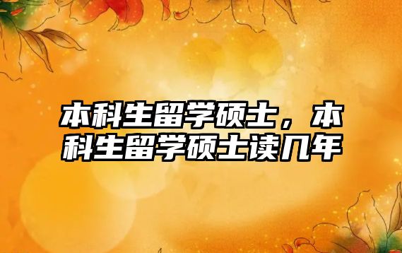 本科生留學碩士，本科生留學碩士讀幾年