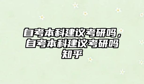 自考本科建議考研嗎，自考本科建議考研嗎知乎