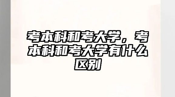 考本科和考大學，考本科和考大學有什么區(qū)別