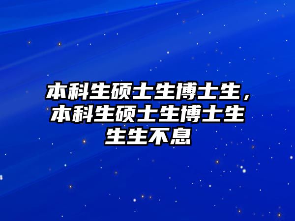 本科生碩士生博士生，本科生碩士生博士生生生不息