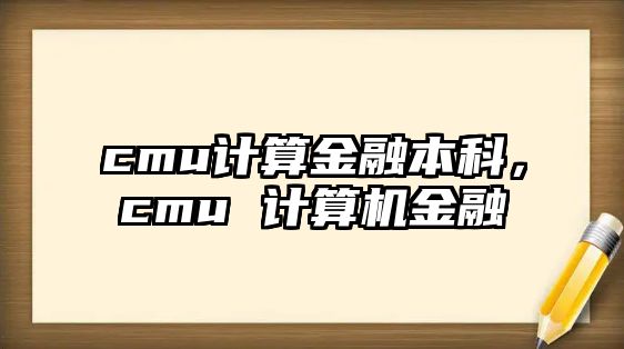 cmu計算金融本科，cmu 計算機(jī)金融