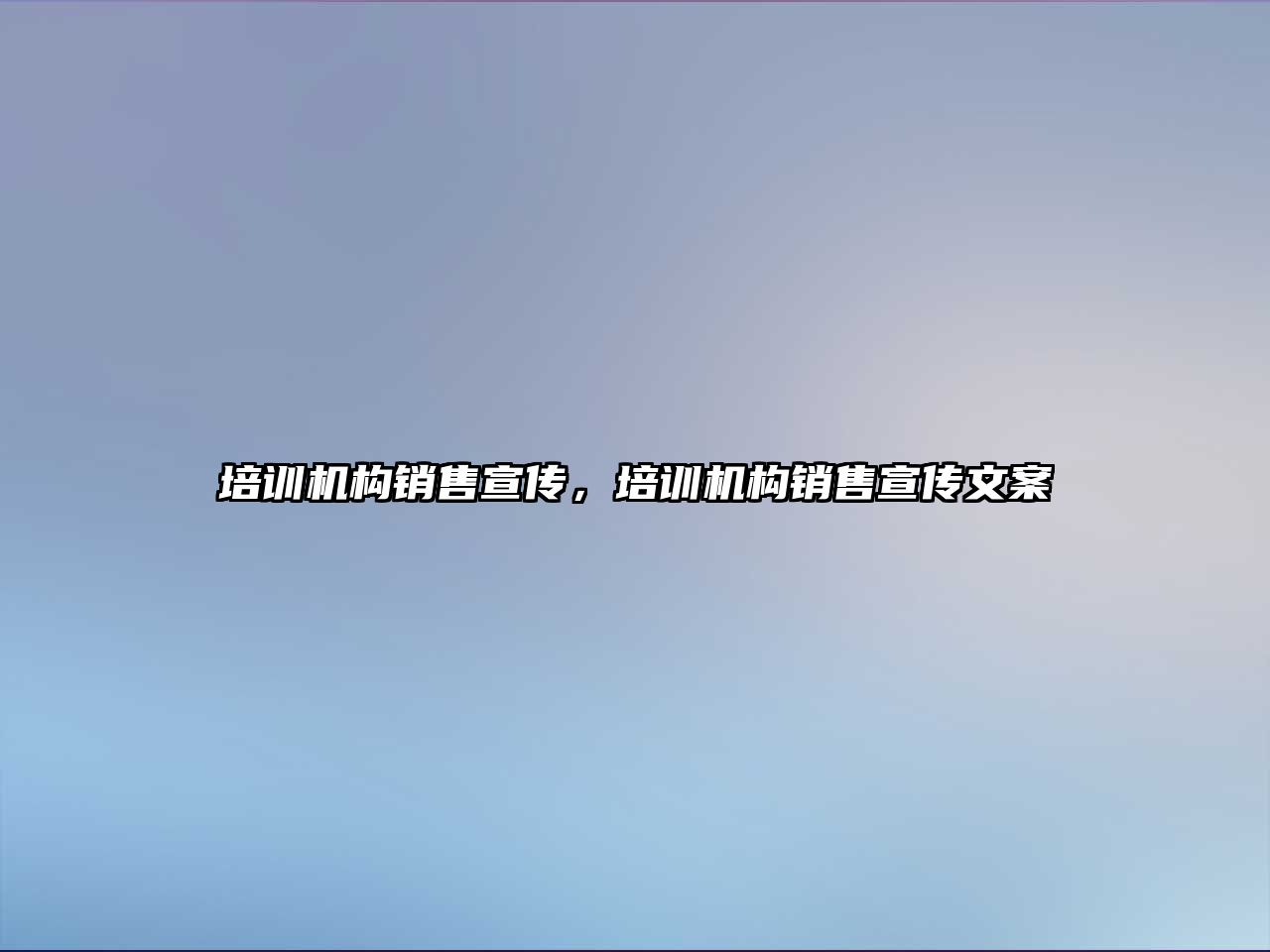 培訓機構(gòu)銷售宣傳，培訓機構(gòu)銷售宣傳文案