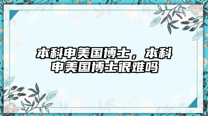 本科申美國(guó)博士，本科申美國(guó)博士很難嗎