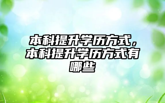 本科提升學歷方式，本科提升學歷方式有哪些