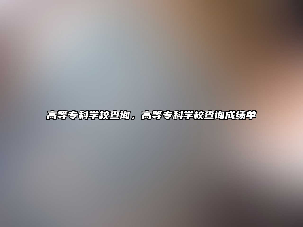 高等專科學(xué)校查詢，高等專科學(xué)校查詢成績單