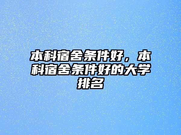 本科宿舍條件好，本科宿舍條件好的大學(xué)排名