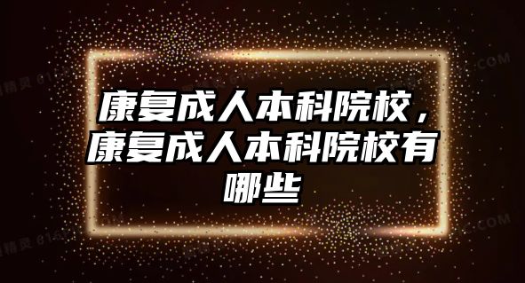 康復(fù)成人本科院校，康復(fù)成人本科院校有哪些