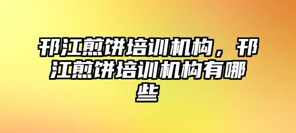 邗江煎餅培訓(xùn)機構(gòu)，邗江煎餅培訓(xùn)機構(gòu)有哪些