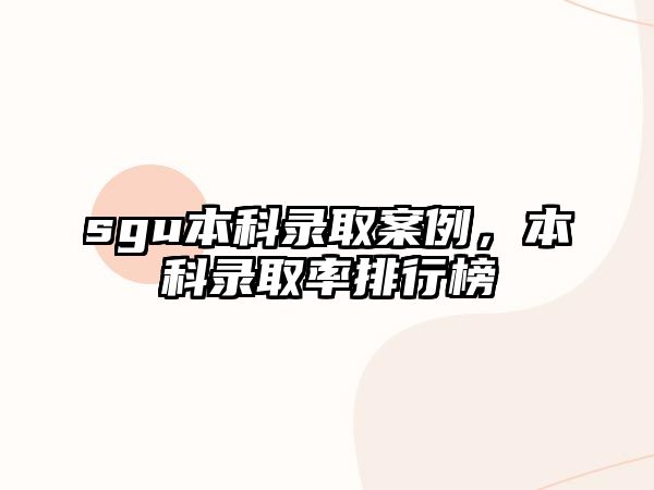 sgu本科錄取案例，本科錄取率排行榜