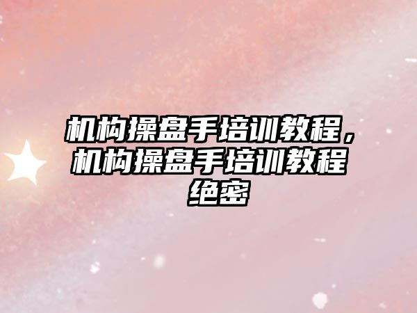 機構操盤手培訓教程，機構操盤手培訓教程 絕密