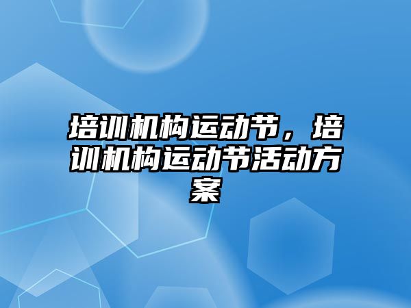 培訓機構(gòu)運動節(jié)，培訓機構(gòu)運動節(jié)活動方案