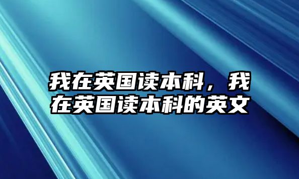 我在英國(guó)讀本科，我在英國(guó)讀本科的英文