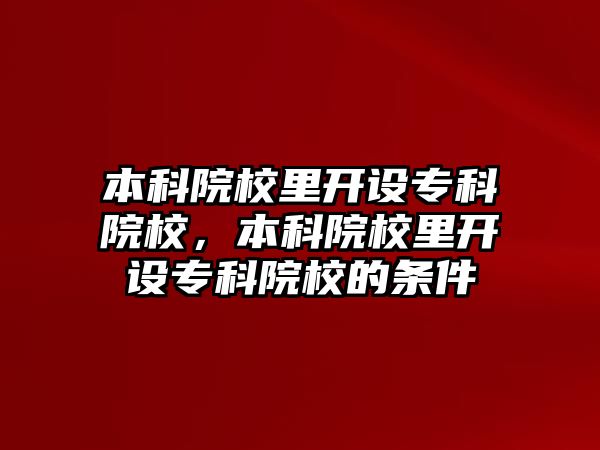 本科院校里開設(shè)專科院校，本科院校里開設(shè)專科院校的條件