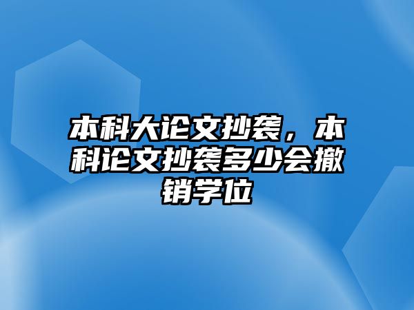 本科大論文抄襲，本科論文抄襲多少會(huì)撤銷學(xué)位