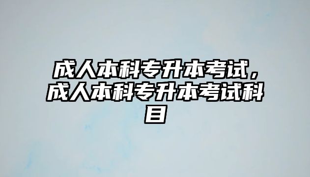 成人本科專升本考試，成人本科專升本考試科目