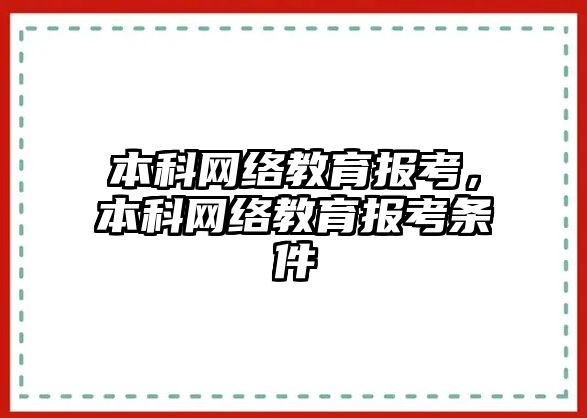 本科網(wǎng)絡(luò)教育報(bào)考，本科網(wǎng)絡(luò)教育報(bào)考條件