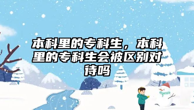 本科里的專科生，本科里的專科生會被區(qū)別對待嗎