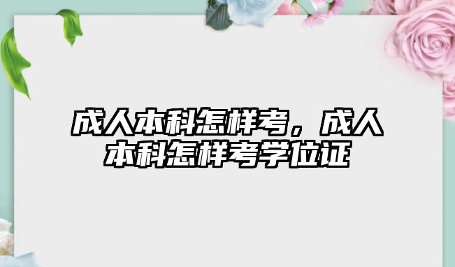 成人本科怎樣考，成人本科怎樣考學位證