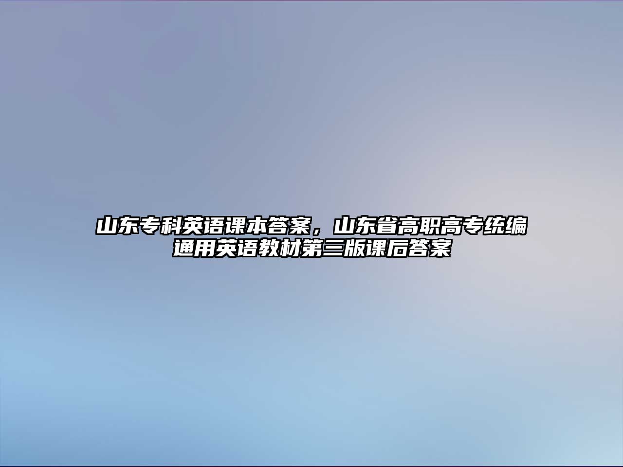 山東專科英語課本答案，山東省高職高專統(tǒng)編通用英語教材第三版課后答案