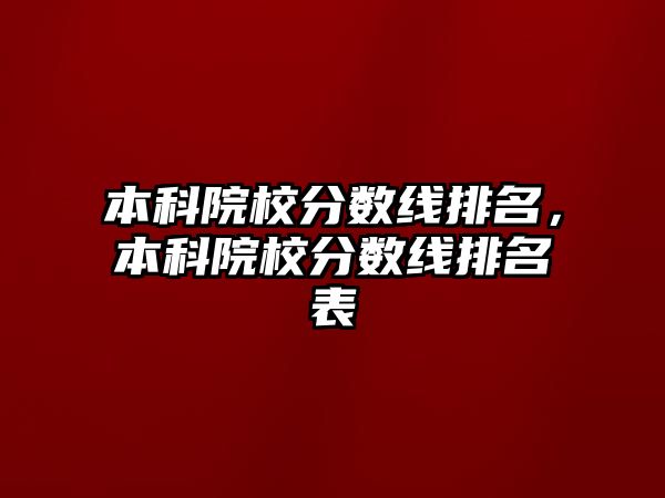 本科院校分?jǐn)?shù)線排名，本科院校分?jǐn)?shù)線排名表