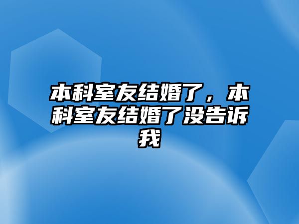 本科室友結(jié)婚了，本科室友結(jié)婚了沒告訴我