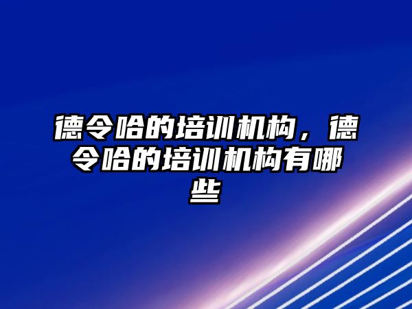 德令哈的培訓機構，德令哈的培訓機構有哪些