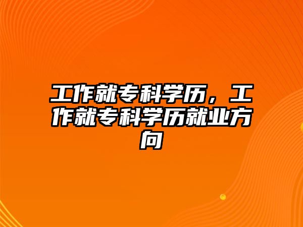 工作就專科學歷，工作就專科學歷就業(yè)方向