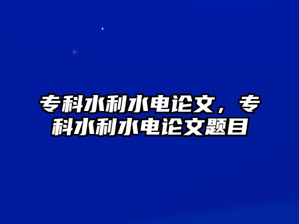 專科水利水電論文，專科水利水電論文題目