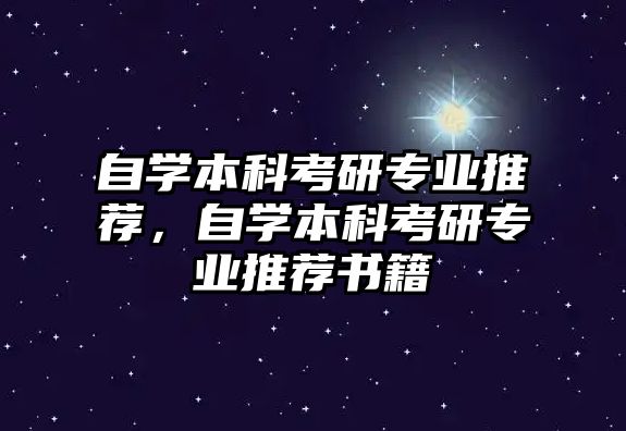 自學(xué)本科考研專業(yè)推薦，自學(xué)本科考研專業(yè)推薦書籍