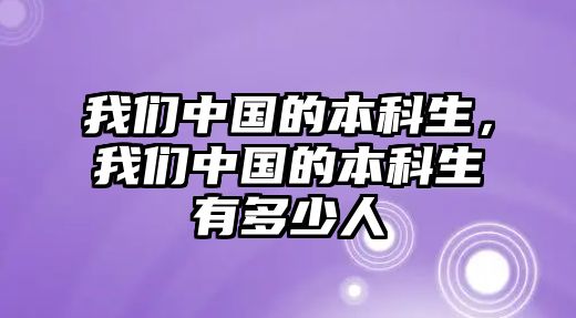 我們中國(guó)的本科生，我們中國(guó)的本科生有多少人