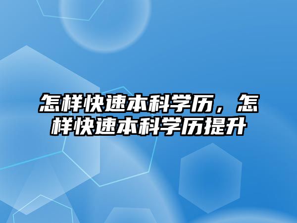 怎樣快速本科學歷，怎樣快速本科學歷提升