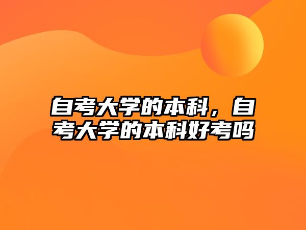 自考大學(xué)的本科，自考大學(xué)的本科好考嗎