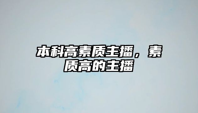 本科高素質(zhì)主播，素質(zhì)高的主播