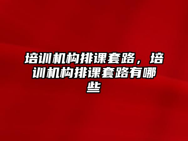 培訓機構排課套路，培訓機構排課套路有哪些